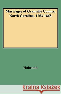 Marriages of Granville County, North Carolina, 1753-1868 Holcomb 9780806309453