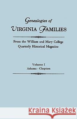 Genealogies of Virginia Families from the William and Mary College Quarterly Historical Magazine. in Five Volumes. Volume I: Adams - Clopton William and Mary College Quarterly 9780806309569 Genealogical Publishing Company