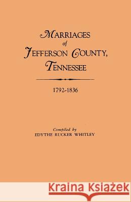 Marriages of Jefferson County, Tennessee, 1792-1836 Edythe Rucker Whitley 9780806309675 Genealogical Publishing Company