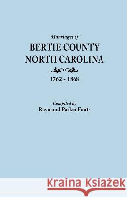 Marriages of Bertie County, North Carolina, 1762-1868 Raymond Parker Fouts 9780806309767 Genealogical Publishing Company