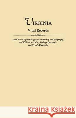 Virginia Vital Records, from the Virginia Magazine of History and Biography, the William and Mary College Quarterly, and Tyler's Quarterly Virginia Magazine of History and Biograp, William and Mary College Quarterly 9780806309842 Clearfield