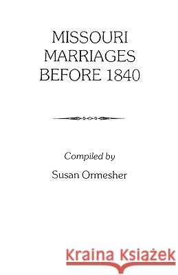 Missouri Marriages before 1840 Susan Ormescher 9780806309859 Genealogical Publishing Company