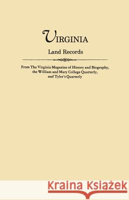 Virginia Land Records, from the Virginia Magazine of History and Biography, the William and Mary College Quarterly, and Tyler's Quarterly Virginia Magazine of History and Biograp, William and Mary College Quarterly 9780806309927 Clearfield