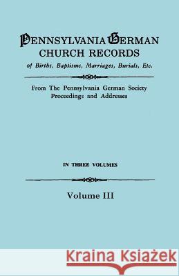 Pennsylvania German Church Records, Volume III Pennsylvania German Society 9780806310206 Genealogical Publishing Company