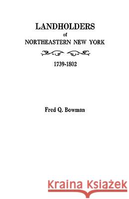 Landholders of Northeastern New York, 1739-1802 Bowman 9780806310268