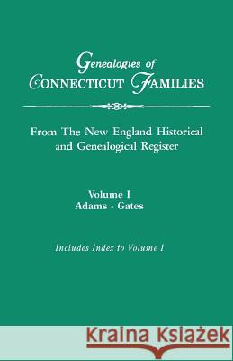 Genealogies of Connecticut Families, from the New England Historical and Genealogical Register. in Three Volumes. Volume I: Adams-Gates. Indexed Gary Boyd Ed Roberts 9780806310275