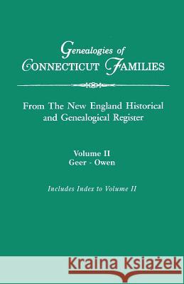 Genealogies of Connecticut Families, from the New England Historical and Genealogical Register. in Three Volumes. Volume II: Geer-Owen. Indexed Gary Boyd Ed Roberts 9780806310282