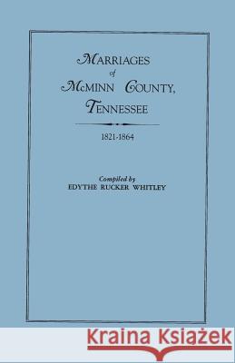 Marriages of McMinn County, Tennessee, 1821-1864 Edythe Rucker Whitley 9780806310404