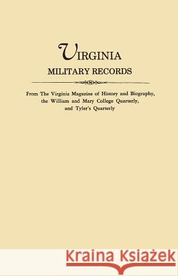 Virginia Military Records, from the Virginia Magazine of History and Biography, the William and Mary College Quarterly, and Tyler's Quarterly Virginia Magazine of History and Biograp, William and Mary College Quarterly 9780806310442 Clearfield