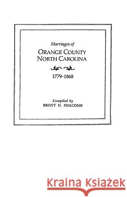 Marriages of Orange County, North Carolina, 1779-1868 Holcomb 9780806310466