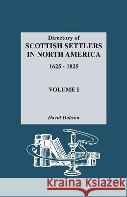 Directory of Scottish Settlers in North America, 1625-1825. Volume I David Dobson 9780806310541 Genealogical Publishing Company