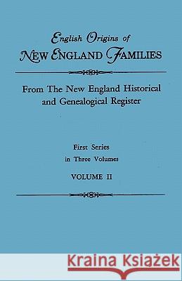 English Origins of New England Families. From The New England Historical and Genealogical Register. First Series, in Three Volumes. Volume II New England 9780806310596