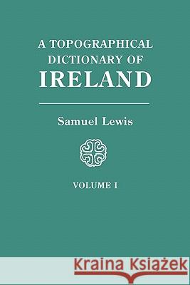 Topographical Dictionary of Ireland. in Two Volumes. Volume I Samuel Lewis 9780806310619 Genealogical Publishing Company