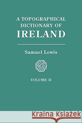 Topographical Dictionary of Ireland. in Two Volumes. Volume II Samuel Lewis 9780806310626 Genealogical Publishing Company