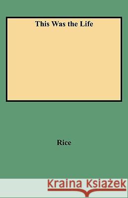 This Was the Life Rice 9780806310770 Genealogical Publishing Company