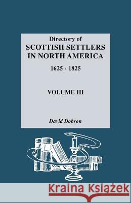 Directory of Scottish Settlers in North America, 1625-1825 David Dobson 9780806310879