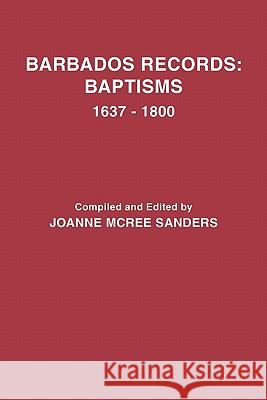 Barbados Records: Baptisms, 1637-1800 Joanne McRee Sanders 9780806310909