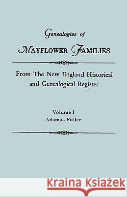 Genealogies of Mayflower Families from the New England Historical and Genealogical Register. in Three Volumes. Volume I: Adams - Fuller Gary Boyd Ed Roberts 9780806310961