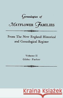 Genealogies of Mayflower Families from the New England Historical and Genealogical Register. in Three Volumes. Volume II: Gibbs - Parker Gary Boyd Ed Roberts 9780806310978