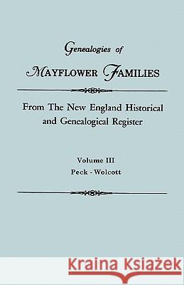Genealogies of Mayflower Families from the New England Historical and Genealogical Regisster. in Three Volumes. Volume III: Peck - Wolcott Gary Boyd Ed Roberts 9780806310985