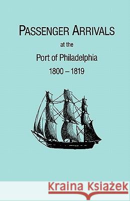 Passenger Arrivals at the Port of Philadelphia, 1800-1819. the Philadelphia Baggage Lists Michael Tepper 9780806311388 Genealogical Publishing Company