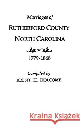 Marriages of Rutherford County, North Carolina, 1779-1868 Brent H. Holcomb 9780806311449 Genealogical Publishing Company