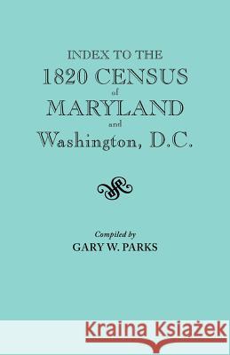 Index to the 1820 Census of Maryland and Washington, D.C. Gary W. Parks 9780806311487