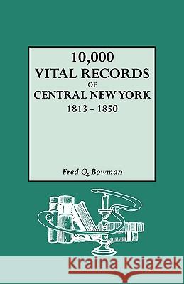 Ten Thousand Vital Records Central New York, 1813-1850 Alan P Bowman 9780806311494