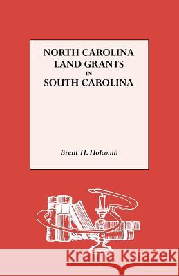 North Carolina Land Grants in South Carolina Brent Holcomb 9780806311647 Genealogical Publishing Company