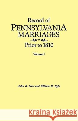 Record of Pennsylvania Marriages Prior to 1810. In Two Volumes. Volume I John B. Linn, William H. Egle 9780806311791 Genealogical Publishing Company