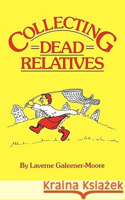 Collecting Dead Relatives: An Irreverant Romp through the Field of Genealogy Laverne Galeener-Moore 9780806311814 Genealogical Publishing Company
