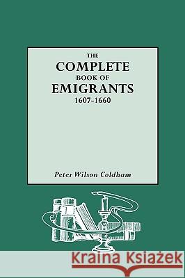 Complete Book of Emigrants, 1607-1660 Coldham, Peter Wilson 9780806311920 Genealogical Publishing Company