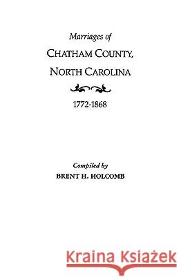 Marriages of Chatham County, North Carolina, 1772-1868 Holcomb 9780806311937