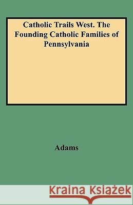Catholic Trails West. The Founding Catholic Families of Pennsylvania Adams 9780806312125 Genealogical Publishing Company