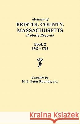 Abstracts of Bristol County, Massachusetts Probate Records H. L. Peter Rounds 9780806312262 Genealogical Publishing Company