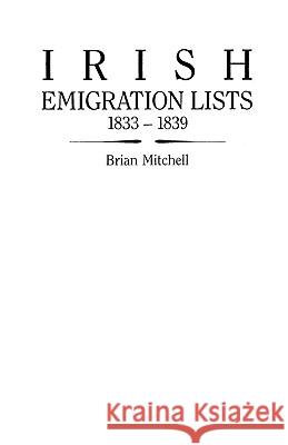 Irish Emigration Lists, 1833-1839: Lists of Emigrants Extracted from the Ordnance Survey Memoirs for Counties Londonderry and Antrim Brian Mitchell 9780806312330