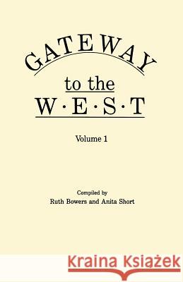 Gateway to the West. in Two Volumes. Volume 1 Ruth Bowers, Anita Short 9780806312378 Genealogical Publishing Company