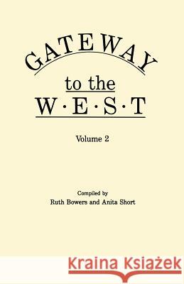Gateway to the West. in Two Volumes. Volume 2 Ruth Bowers, Anita Short 9780806312385 Genealogical Publishing Company