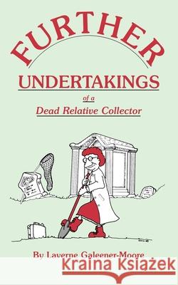 Further Undertakings of a Dead Relative Collector Laverne Galeener-Moore 9780806312460 Genealogical Publishing Company