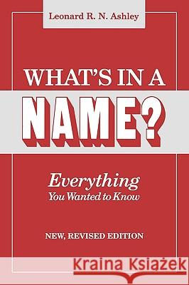 What's in a Name? Everything You Wanted to Know. New, Revised Edition Leonard R. N. Ashley 9780806312613 Genealogical Publishing Company