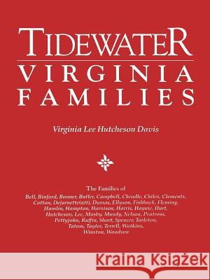 Tidewater Virginia Families. The Families of Bell, Binford, Bonner, Butler, Campbell, Cheadle, Chiles, Clements, Cotton, Dejarnette(att), Dumas, Ellyson, Fishback, Fleming, Hamlin, Hampton, Harnison,  Virginia Lee Hutcheson Davis 9780806312835