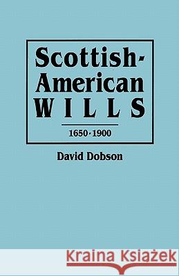 Scottish-American Wills, 1650-1900 David Dobson 9780806312965 Genealogical Publishing Company