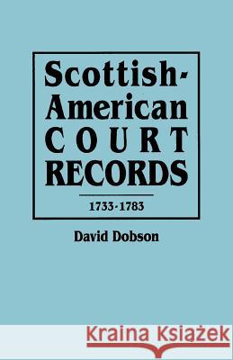 Scottish-American Court Records, 1733-1783 David Dobson 9780806313122 Genealogical Publishing Company