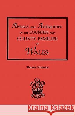Annals and Antiquities of the Counties and County Families of Wales [Revised and Enlarged Edition, 1872]. in Two Volumes. Volume I Thomas Nicholas 9780806313153 Genealogical Publishing Company