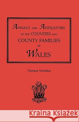 Annals and Antiquities of the Counties and County Families of Wales [Revised and Enlarged Edition, 1872]. in Two Volumes. Volume II Thomas Nicholas 9780806313160 Genealogical Publishing Company