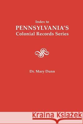 Index to Pennsylvania's Colonial Records Series Mary Dunn 9780806313320 Genealogical Publishing Company