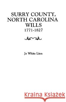 Surry County, North Carolina, Wills, 1771-1827: Annotated Genealogical Abstracts Joe Whitelinn, Jo White Linn 9780806313467 Genealogical Publishing Company