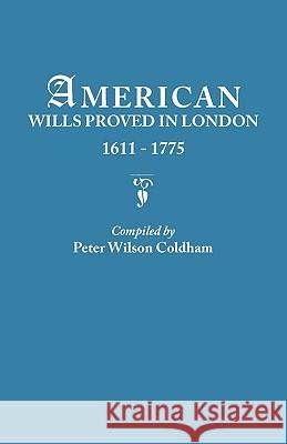 American Wills Proved in London, 1611-1775 Peter Wilson Coldham 9780806313634