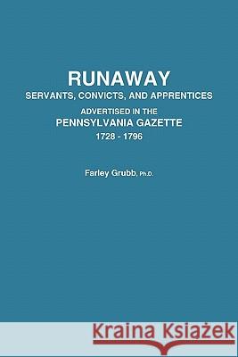 Runaway Servants, Convicts, and Apprentices Advertised in the Pennsylvania Gazette, 1728-1796 Farley Ward Grubb 9780806313658