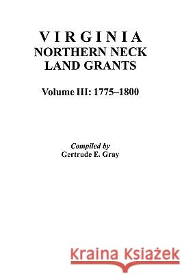 Virginia Northern Neck Land Grants, 1775-1800. [Vol. III] Gray (Barry University, USA) 9780806313702